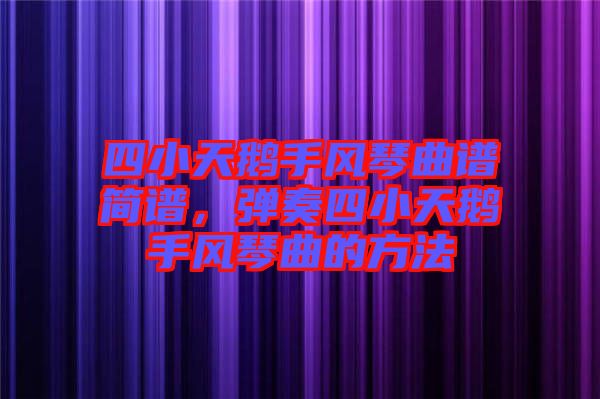 四小天鵝手風琴曲譜簡譜，彈奏四小天鵝手風琴曲的方法