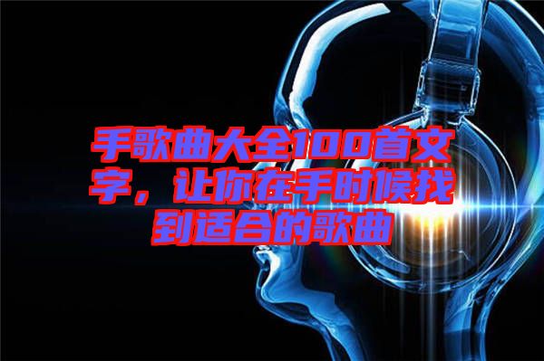 手歌曲大全100首文字，讓你在手時(shí)候找到適合的歌曲