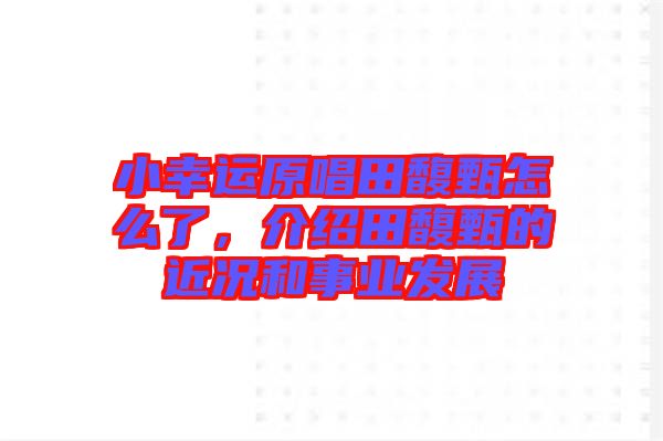 小幸運原唱田馥甄怎么了，介紹田馥甄的近況和事業(yè)發(fā)展