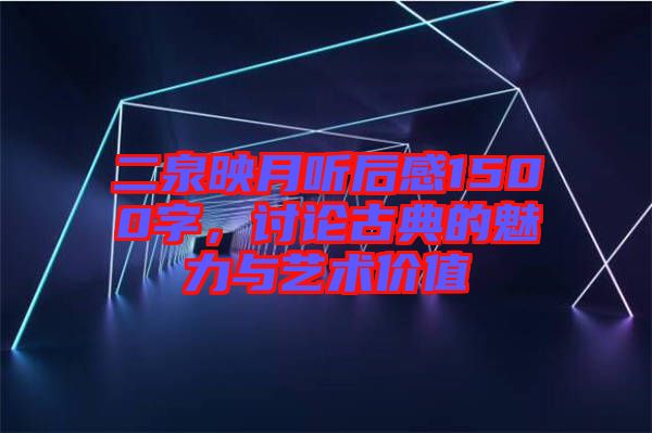 二泉映月聽后感1500字，討論古典的魅力與藝術(shù)價值