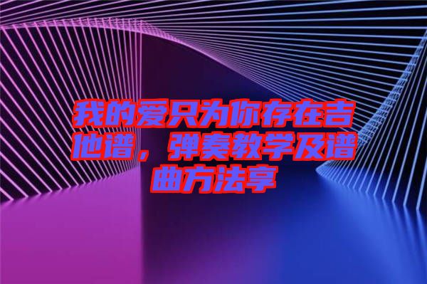 我的愛只為你存在吉他譜，彈奏教學(xué)及譜曲方法享