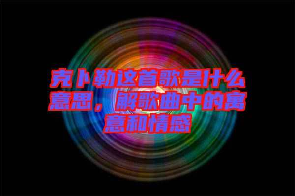 克卜勒這首歌是什么意思，解歌曲中的寓意和情感