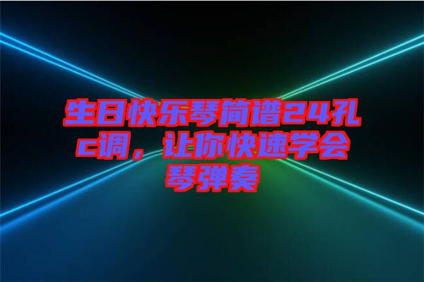 生日快樂琴簡譜24孔c調(diào)，讓你快速學會琴彈奏