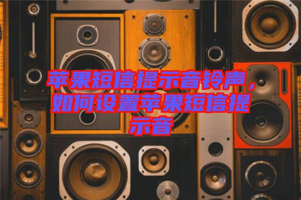 蘋果短信提示音鈴聲，如何設(shè)置蘋果短信提示音