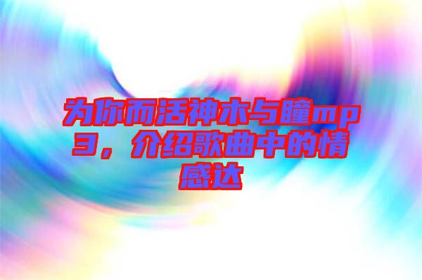 為你而活神木與瞳mp3，介紹歌曲中的情感達(dá)