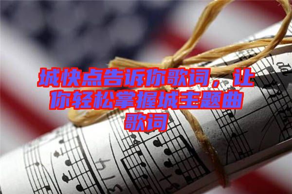 城快點告訴你歌詞，讓你輕松掌握城主題曲歌詞