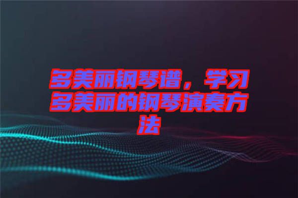 多美麗鋼琴譜，學(xué)習(xí)多美麗的鋼琴演奏方法