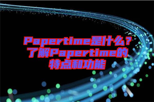 Papertime是什么？了解Papertime的特點和功能