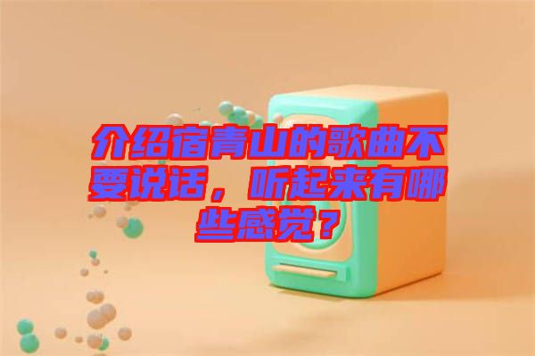 介紹宿青山的歌曲不要說話，聽起來有哪些感覺？