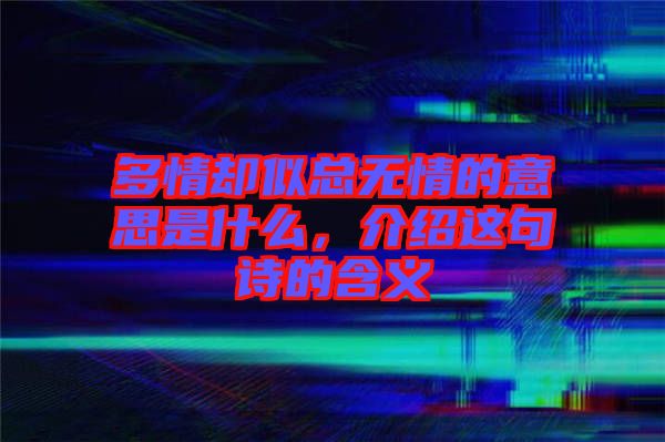 多情卻似總無情的意思是什么，介紹這句詩的含義