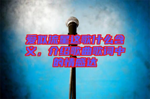 愛似流星這歌什么含義，介紹歌曲歌詞中的情感達(dá)