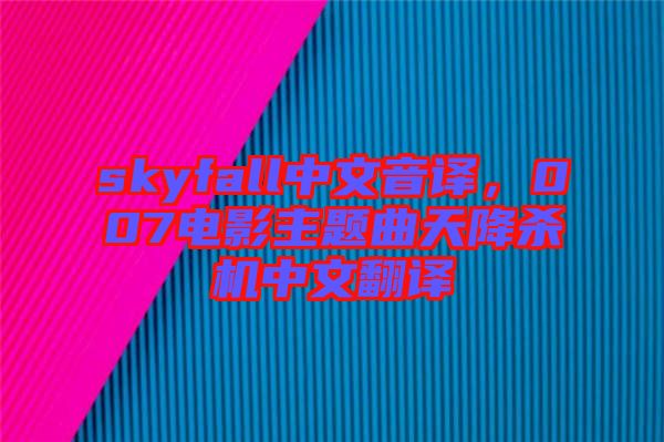 skyfall中文音譯，007電影主題曲天降殺機(jī)中文翻譯