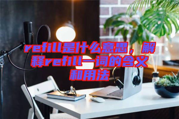 refill是什么意思，解釋refill一詞的含義和用法