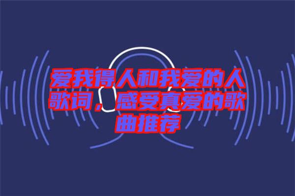 愛我得人和我愛的人歌詞，感受真愛的歌曲推薦