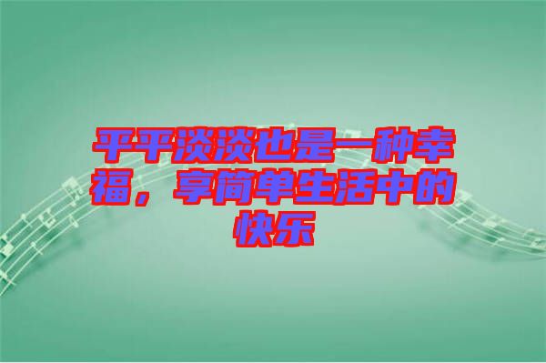 平平淡淡也是一種幸福，享簡(jiǎn)單生活中的快樂