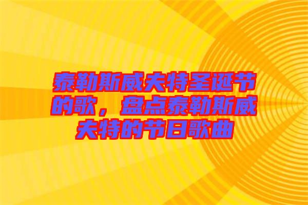 泰勒斯威夫特圣誕節(jié)的歌，盤點泰勒斯威夫特的節(jié)日歌曲