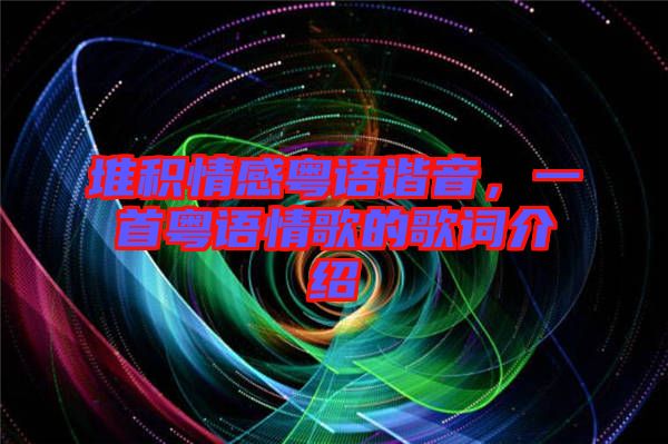 堆積情感粵語諧音，一首粵語情歌的歌詞介紹