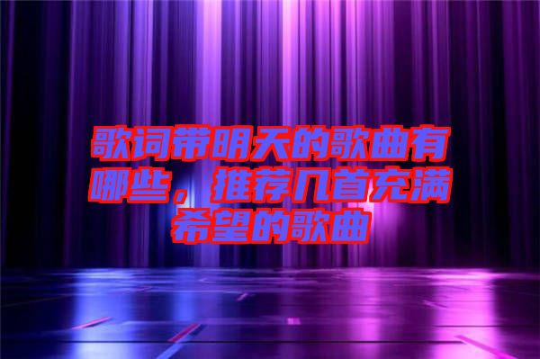 歌詞帶明天的歌曲有哪些，推薦幾首充滿希望的歌曲