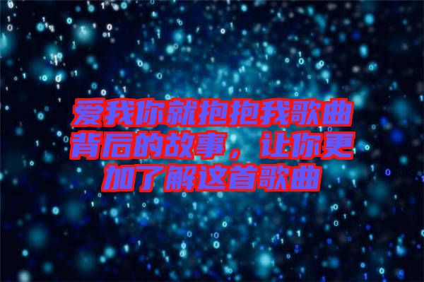 愛我你就抱抱我歌曲背后的故事，讓你更加了解這首歌曲