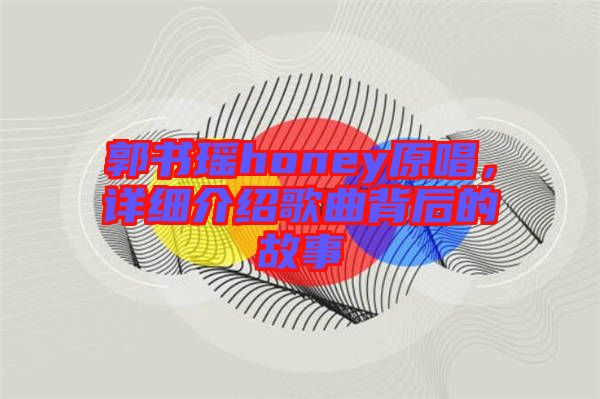 郭書瑤honey原唱，詳細(xì)介紹歌曲背后的故事