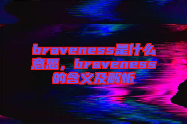 braveness是什么意思，braveness的含義及解析