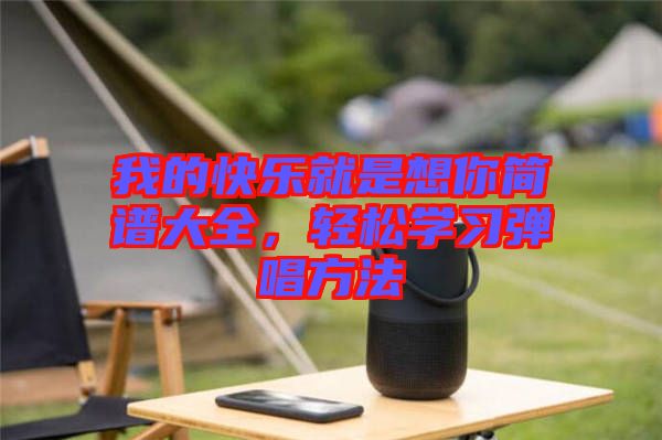 我的快樂就是想你簡譜大全，輕松學(xué)習(xí)彈唱方法