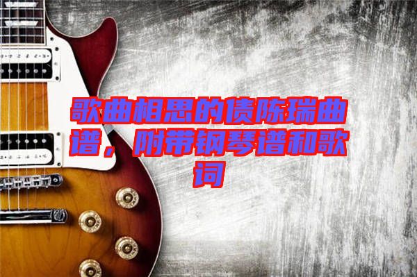 歌曲相思的債陳瑞曲譜，附帶鋼琴譜和歌詞