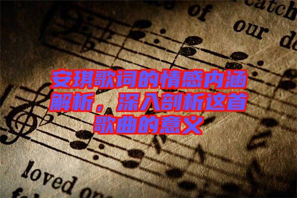 安琪歌詞的情感內涵解析，深入剖析這首歌曲的意義