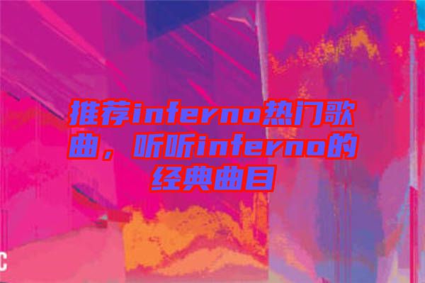 推薦inferno熱門歌曲，聽聽inferno的經(jīng)典曲目