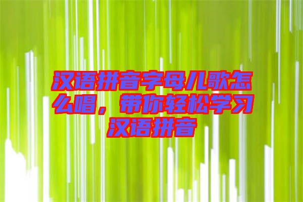 漢語拼音字母兒歌怎么唱，帶你輕松學(xué)習(xí)漢語拼音