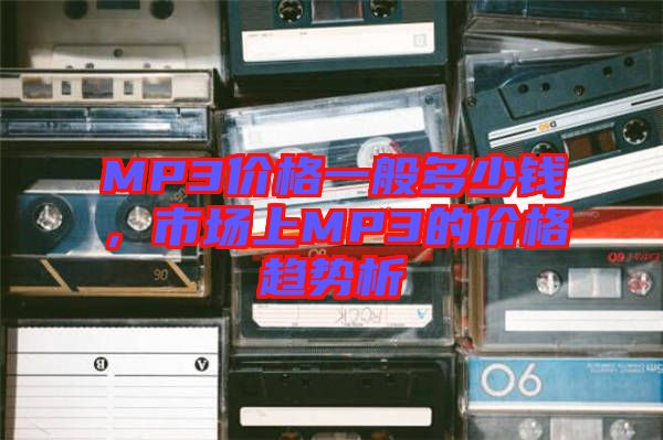 MP3價格一般多少錢，市場上MP3的價格趨勢析