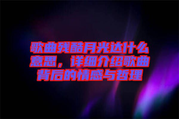 歌曲殘酷月光達(dá)什么意思，詳細(xì)介紹歌曲背后的情感與哲理