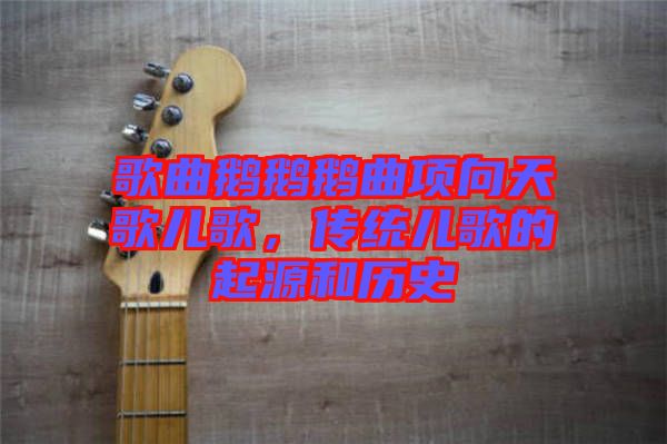 歌曲鵝鵝鵝曲項向天歌兒歌，傳統(tǒng)兒歌的起源和歷史