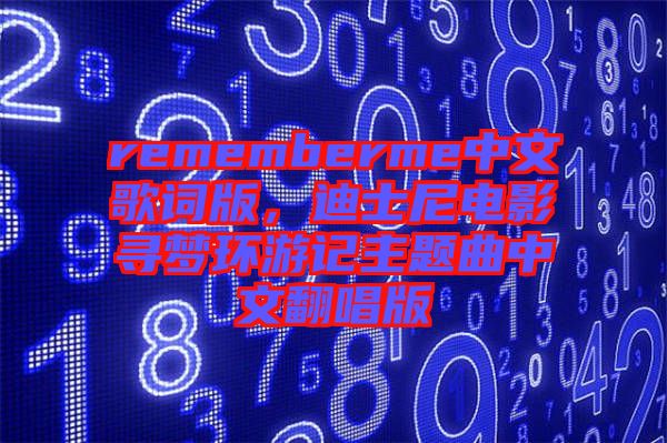 rememberme中文歌詞版，迪士尼電影尋夢環(huán)游記主題曲中文翻唱版