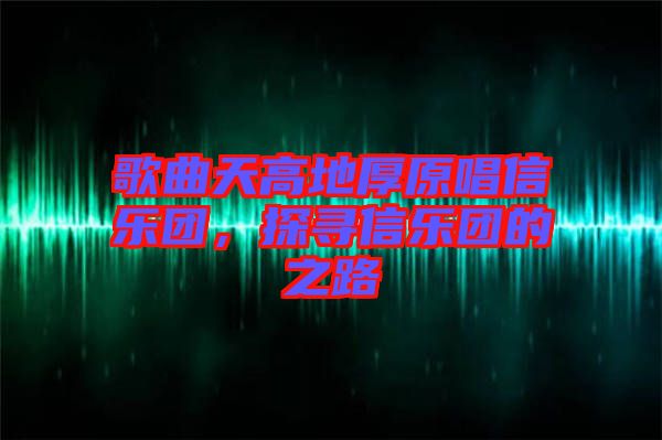 歌曲天高地厚原唱信樂團，探尋信樂團的之路