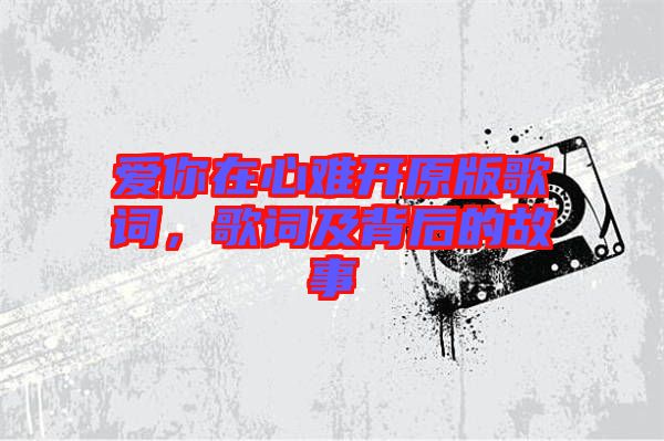 愛你在心難開原版歌詞，歌詞及背后的故事