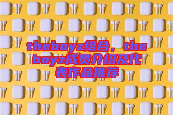 theboyz組合，theboyz成員介紹及代表作品推薦