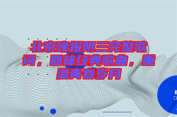 北京晚報陰三完整歌詞，回味經(jīng)典歌曲，重溫青春歲月