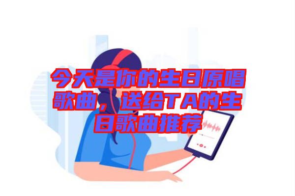 今天是你的生日原唱歌曲，送給TA的生日歌曲推薦