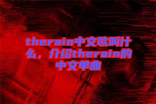 therain中文歌叫什么，介紹therain的中文單曲