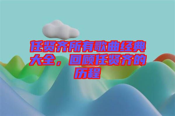 任賢齊所有歌曲經典大全，回顧任賢齊的歷程