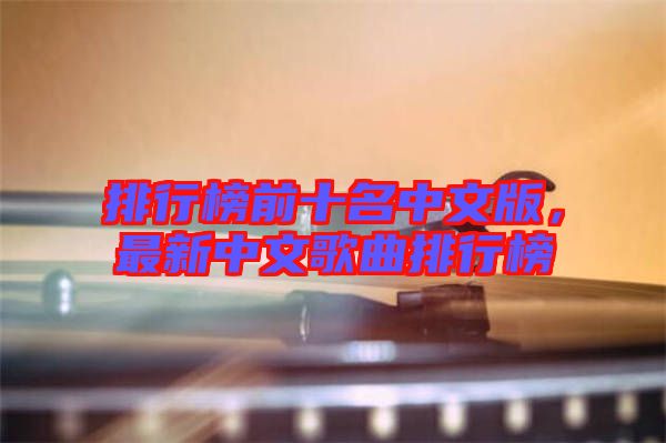 排行榜前十名中文版，最新中文歌曲排行榜