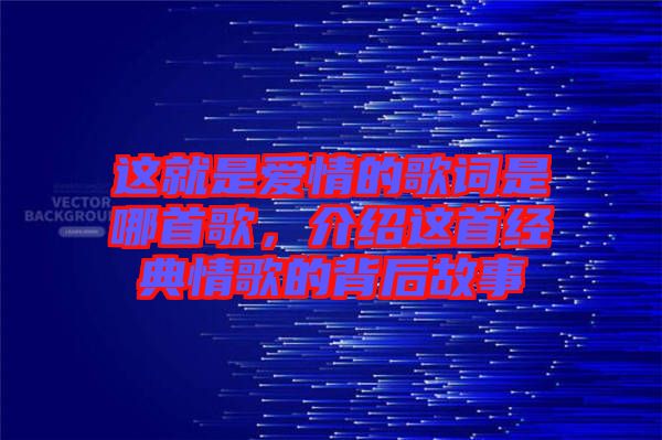 這就是愛情的歌詞是哪首歌，介紹這首經(jīng)典情歌的背后故事