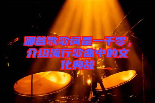 哪首歌歌詞是一千零，介紹流行歌曲中的文化典故