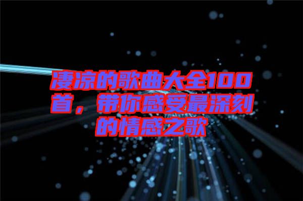 凄涼的歌曲大全100首，帶你感受最深刻的情感之歌