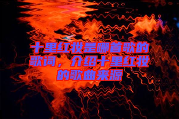 十里紅妝是哪首歌的歌詞，介紹十里紅妝的歌曲來源