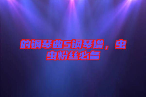 的鋼琴曲5鋼琴譜，蟲蟲粉絲必備