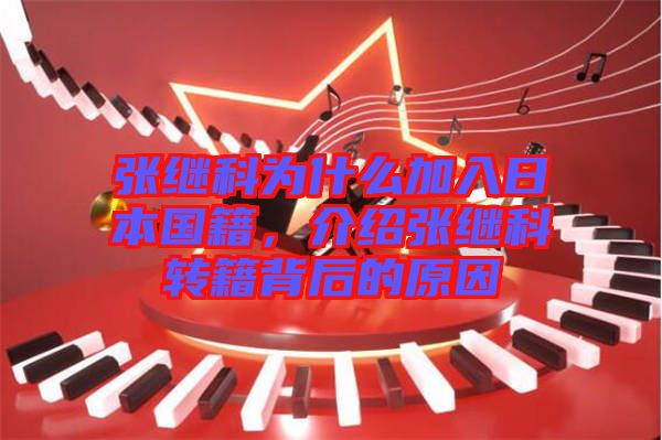 張繼科為什么加入日本國(guó)籍，介紹張繼科轉(zhuǎn)籍背后的原因