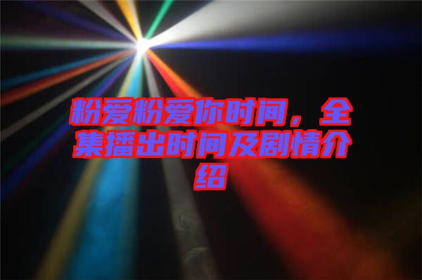 粉愛粉愛你時(shí)間，全集播出時(shí)間及劇情介紹