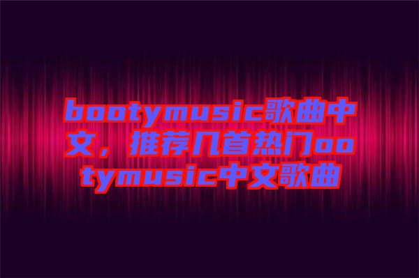 bootymusic歌曲中文，推薦幾首熱門ootymusic中文歌曲